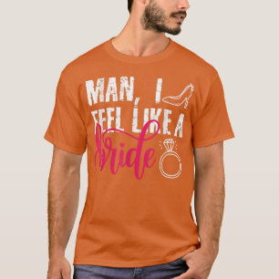 Camiseta Cara, Eu Me Sinto Como Uma Noiva, Festa de Despedi