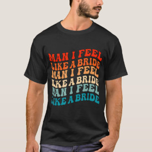 Camiseta Cara, Eu Me Sinto Como uma Noiva & Vamos Lá Garota