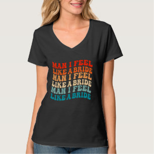 Camiseta Cara, Eu Me Sinto Como uma Noiva & Vamos Lá Garota