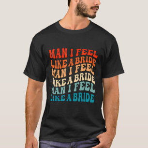 Camiseta Cara Eu Me Sinto Como uma Noiva & Vamos Lá Garotas