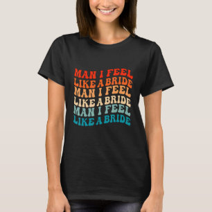 Camiseta Cara Eu Me Sinto Como uma Noiva & Vamos Lá Garotas