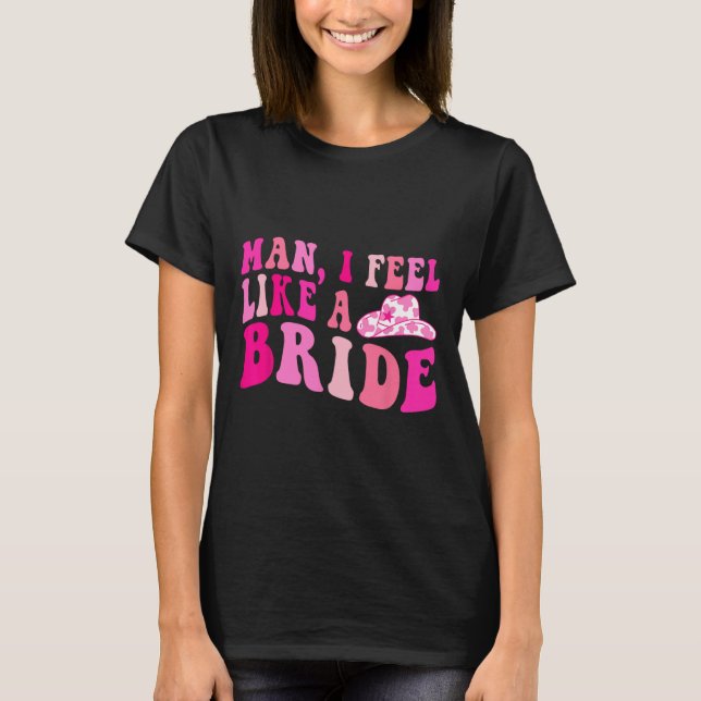 Camiseta Cara Eu Me Sinto Como Uma Noiva Vaqueiras Vamos Mo (Frente)