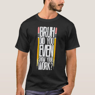 Camiseta Cara, Você Chegou a Mostrar Seu Trabalho Quadro de