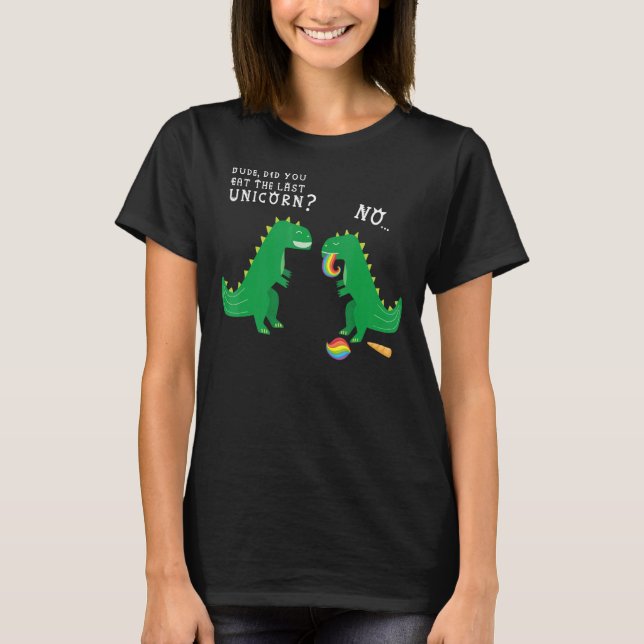 Camiseta Cara Você Comeu O Último Dinossauro Do Unicórnio 1 (Frente)