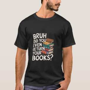 Camiseta Cara, Você Devolveu os Seus Livros Bibliotecário B