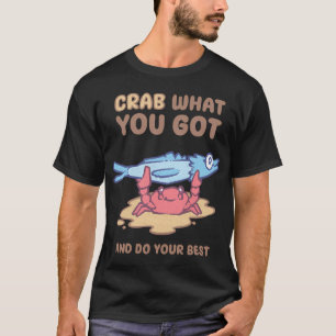 Camiseta Caranguejo O Que Você Tem & Faça O Seu Melhor