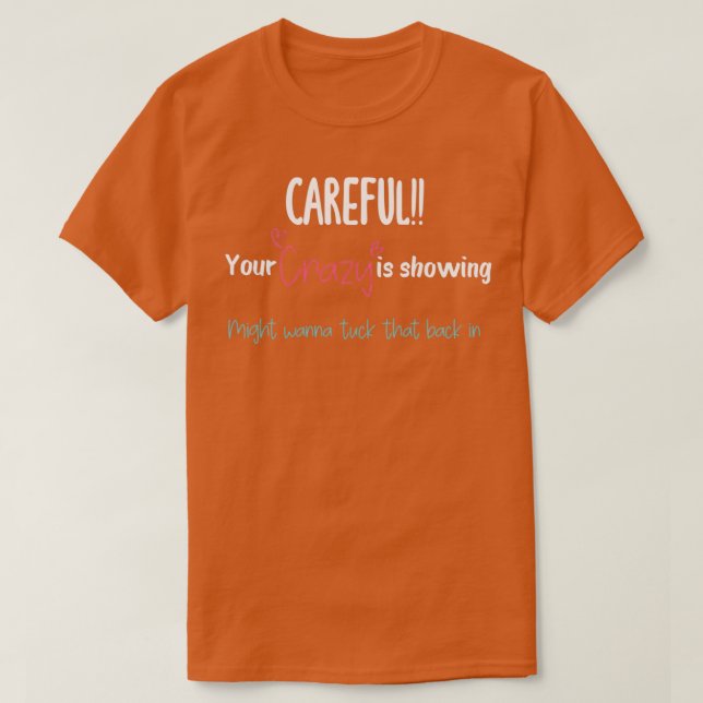 Camiseta Careful Your crazy is showing might wanna tuck tha (Frente do Design)