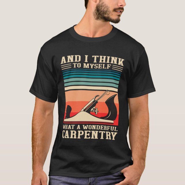Camiseta Carpenter Humor What A Wonderful Carpentry  Woodwo (Frente)