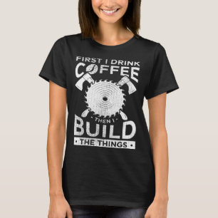 Camiseta Carpinteiro Trabalhos em Madeira Primeiro Eu Bebo