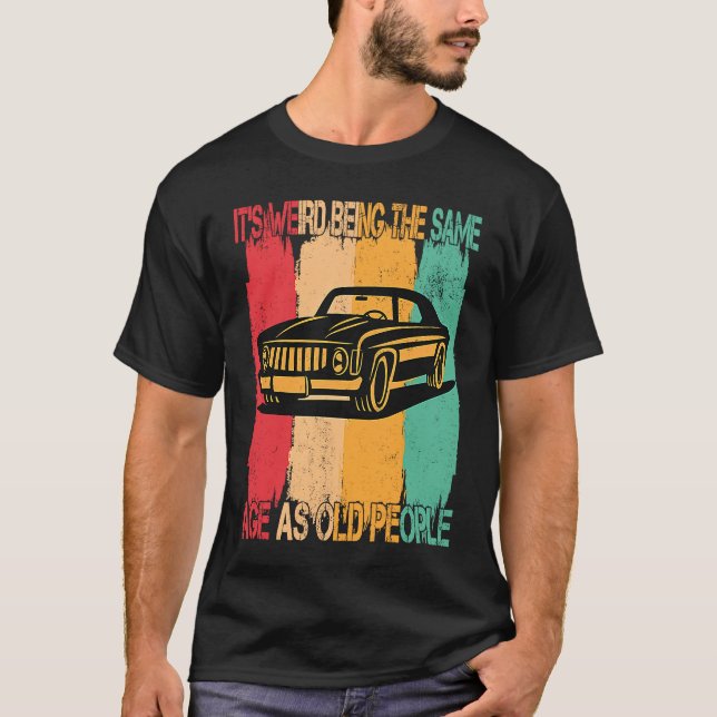 Camiseta Carro Clássico É Estranho Ter A Mesma Idade Que O  (Frente)