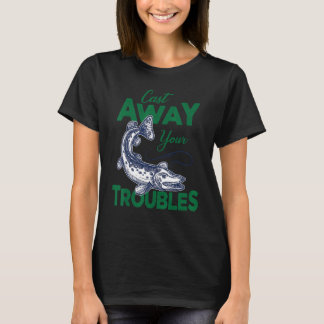 Camiseta Cast Away Your Troubles Pike Fishing