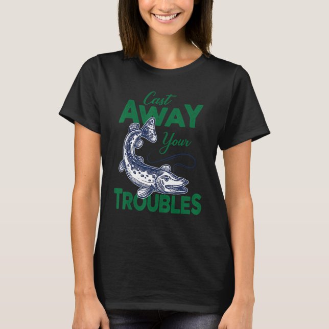 Camiseta Cast Away Your Troubles Pike Fishing (Frente)