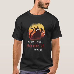 Camiseta Cat Du Bist Lustig Dich Töte Ich Último Dizer
