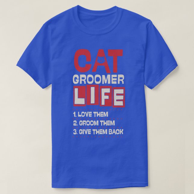 Camiseta Cat Groomer Life Os Ama, Eles Os Dão Ba (Frente do Design)