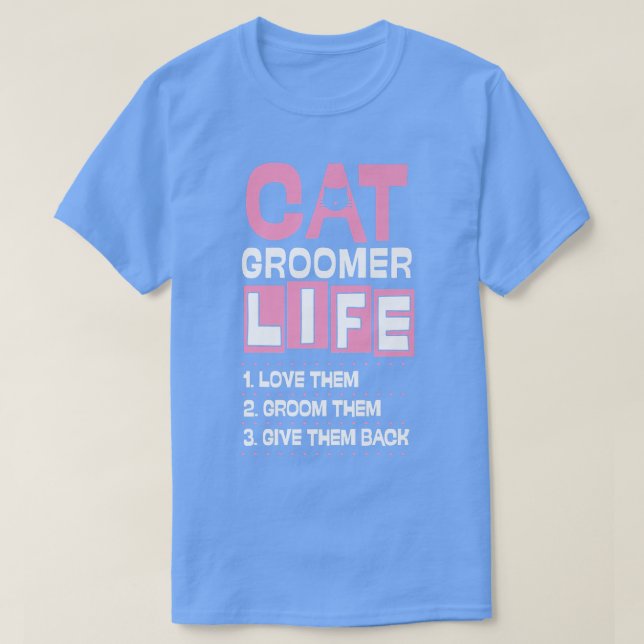Camiseta Cat Groomer Life Os Ama, Eles Os Dão Ba (Frente do Design)