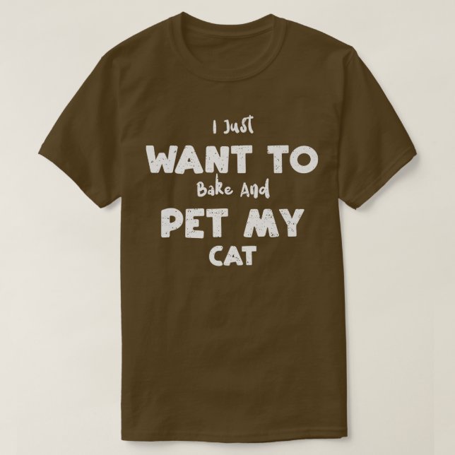 Camiseta Cat I Just Want To Bake And Pet My Cat  Baking  (Frente do Design)