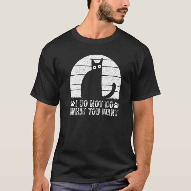 Camiseta Cat Meme I Do Not Do What You Want I Cat (Frente)