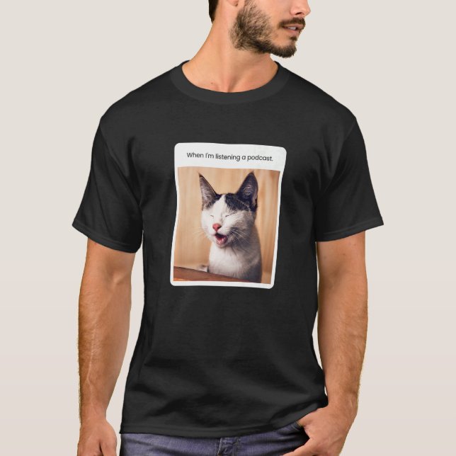 Camiseta Cat Meme quando estou ouvindo Podcast (Frente)