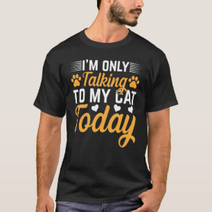 Camiseta Cat Owner I I'm Only Talking To My Cat Today I Cat