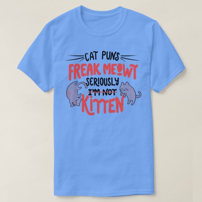 Camiseta Cat Puns Freak Meowt Seriamente Kitten (Frente do Design)