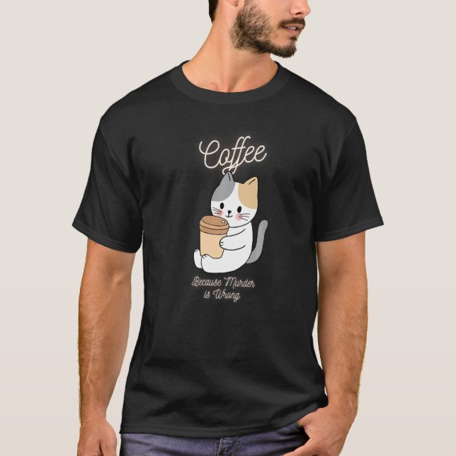 Camiseta Cat Sarcasm Meme Engraçado Café Porque Assassinato (Frente)