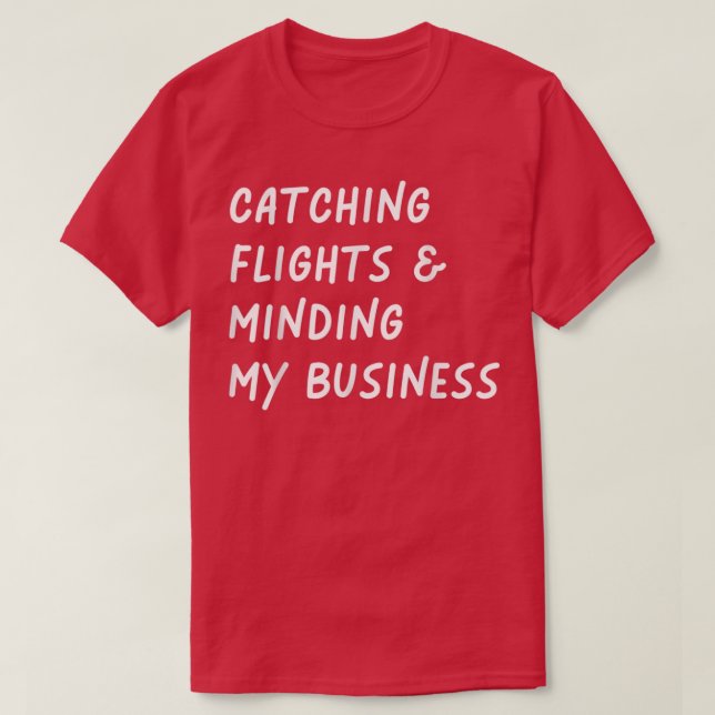 Camiseta Catching flights and Minding My business Funny Fli (Frente do Design)