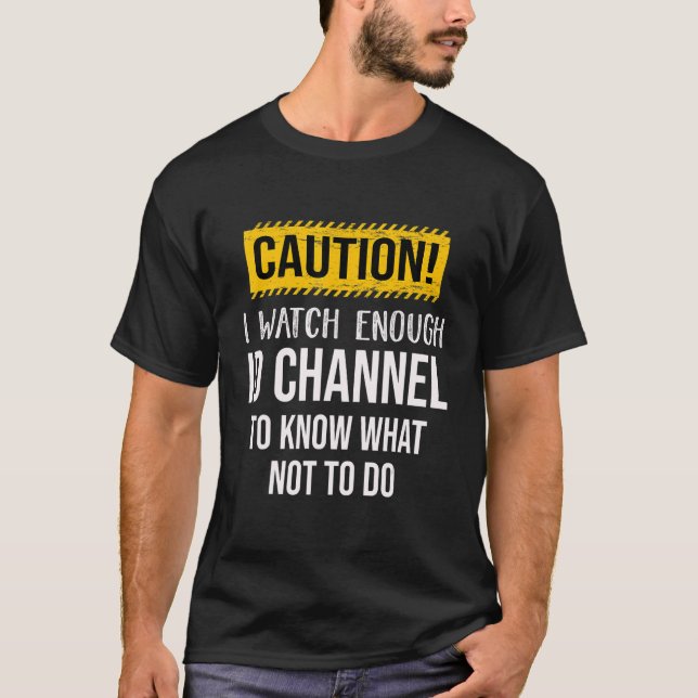 Camiseta Caution I Watch Enough ID Channel To Know What Not (Frente)