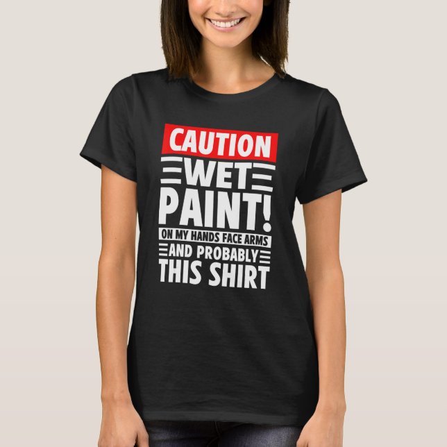 Camiseta Caution Wet Paint! On My Hands Face Arms And Proba (Frente)