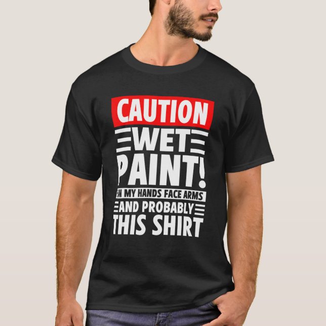 Camiseta Caution Wet Paint! On My Hands Face Arms And Proba (Frente)