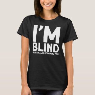Camiseta Cegueira, sou cego, mas também estou te ignorando.