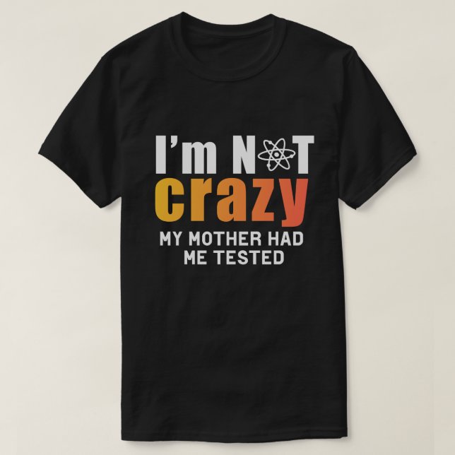 Camiseta Certifiably Sane: I'm Not Crazy, My Mother Had Me  (Frente do Design)