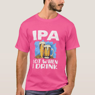 Camiseta Cerveja Bebendo Engraçada Dando Ipa Lot Quando Eu