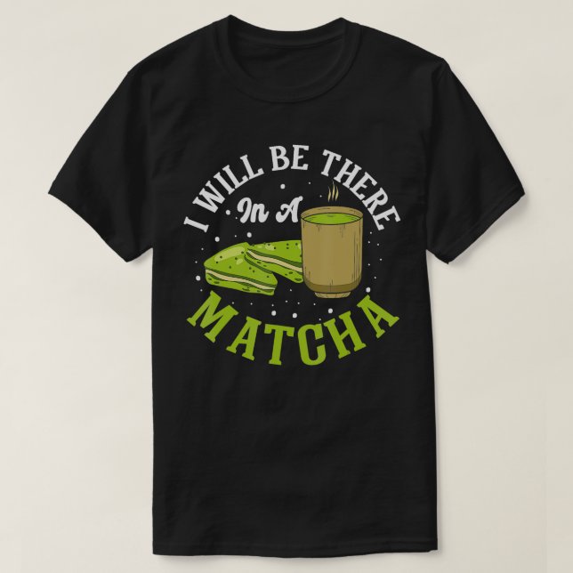 Camiseta Chá Verde Estarei lá num Matcha Bebida Matcha (Frente do Design)