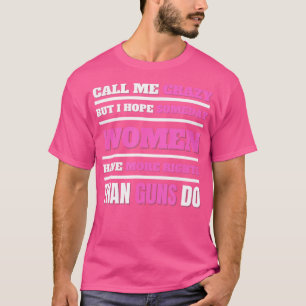 Camiseta Chame-Me De Louco Espero Que Um Dia As Mulheres Te