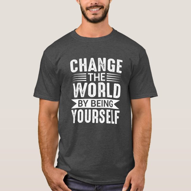 Camiseta Change the World by Being Yourself Motivational (Frente)
