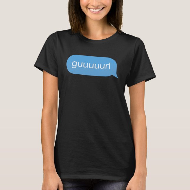 Camiseta Chat Bubble in messenger Gurl Guurl Guuurl Guuuurl (Frente)