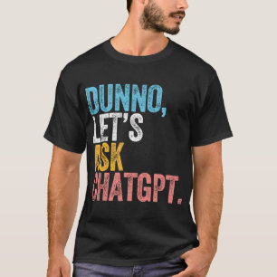 Camiseta Chatgpt Dunno Vamos Ask Chatgpt Ai