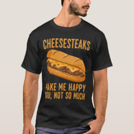 Camiseta Cheesesteaks Me Faz Feliz, Você Não É Muito