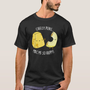 Camiseta Cheesy Puns Mac Me Tão Feliz Comida Engraçado Pun 