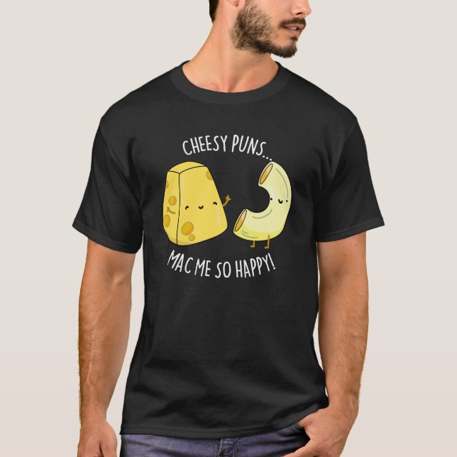 Camiseta Cheesy Puns Mac Me Tão Feliz Comida Engraçado Pun  (Frente)
