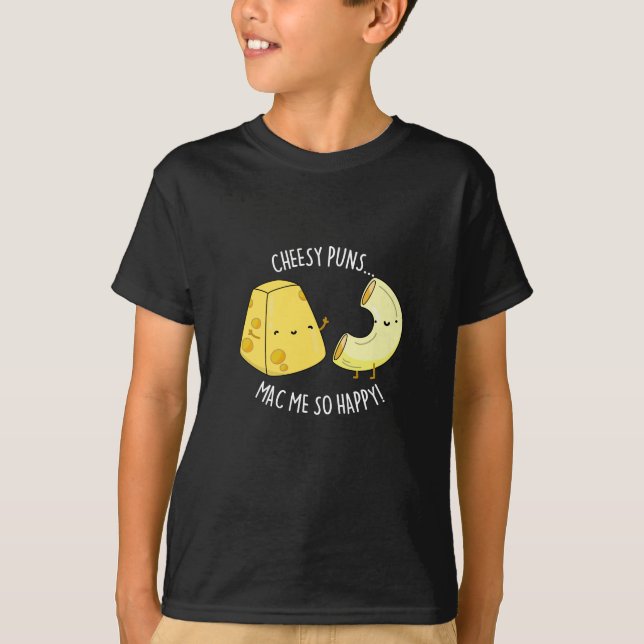 Camiseta Cheesy Puns Mac Me Tão Feliz Comida Engraçado Pun  (Frente)