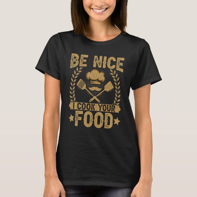 Camiseta Chef  Be Nice I Cook Your Food  Culinary Chef Cook (Frente)