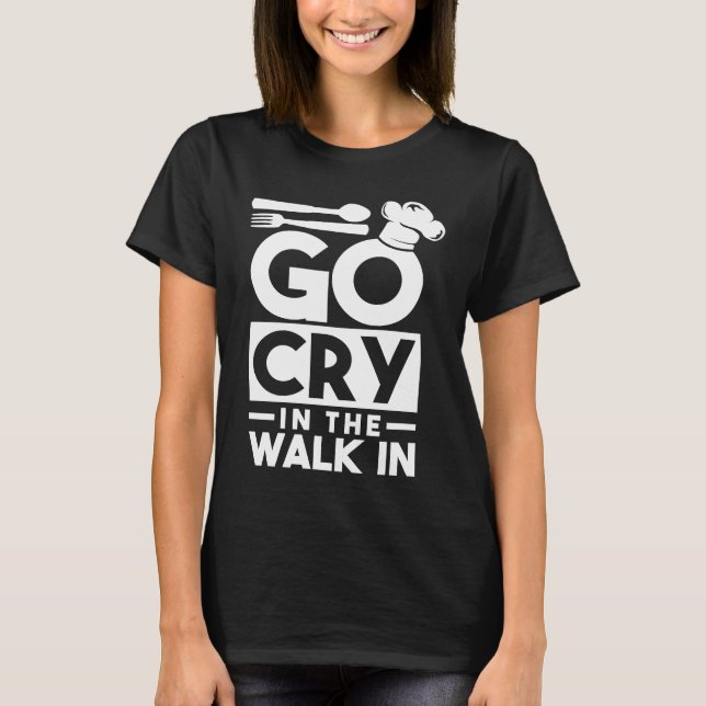 Camiseta Chef Go Cry In The Walk In Funny Cook (Frente)