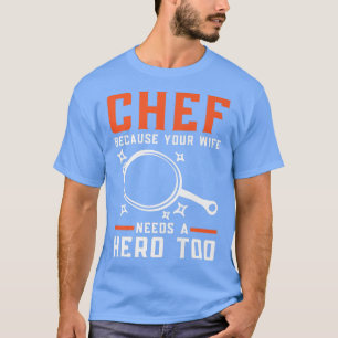 Camiseta Chef Porque A Sua Esposa Precisa De Um Herói Muito