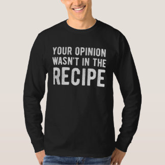 Camiseta Chef  Your Opinion Wasn t In The Recipe