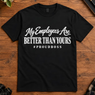 Camiseta Chefe Orgulhoso Meus Funcionários São Melhores Que