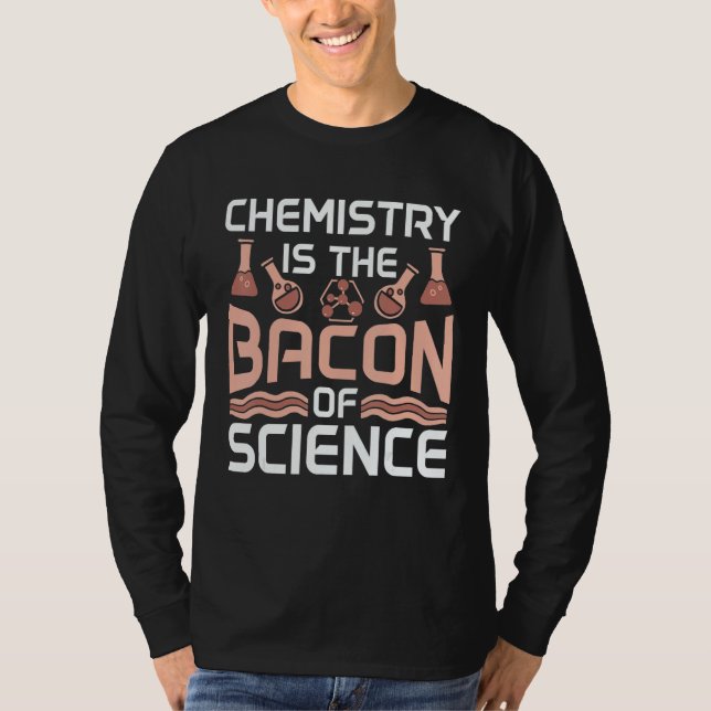 Camiseta Chemistry Is The Bacon Of Science Future Scientist (Frente)