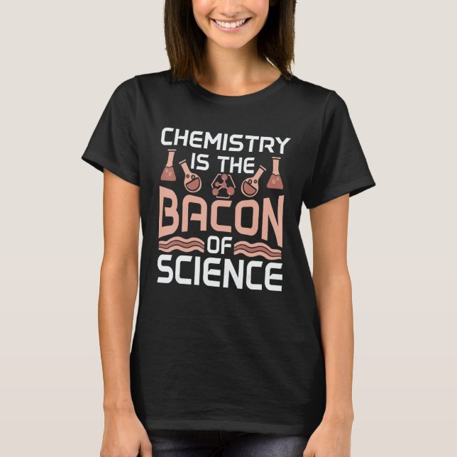 Camiseta Chemistry Is The Bacon Of Science Future Scientist (Frente)