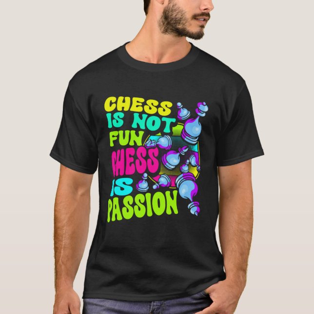 Camiseta Chess Is Not Fun Chess Is Passion Chess Player  1 (Frente)