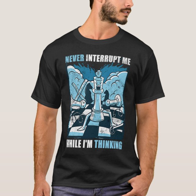 Camiseta Chess  Never interrupt Me While I'm Thinking (Frente)